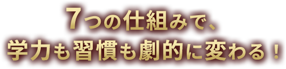7つの仕組みで、学力も習慣も劇的に変わる！
